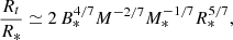 $$ \begin{aligned} \frac{R_t}{R_*} \simeq 2\,B_*^{4/7}{M}^{-2/7}M_*^{-1/7}R_*^{5/7}, \end{aligned} $$