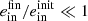 $ e^{\mathrm{fin}}_{\mathrm{in}}/e^{\mathrm{init}}_{\mathrm{in}} \ll 1 $