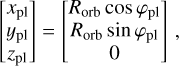 $ \left[ {\matrix{ {{x_{{\rm{pl}}}}} \cr {{y_{{\rm{pl}}}}} \cr {{z_{{\rm{pl}}}}} \cr } } \right] = \left[ {\matrix{ {{R_{{\rm{orb}}}}\,\cos \,{\varphi _{{\rm{pl}}}}} \cr {{R_{{\rm{orb}}}}\,{\rm{sin}}\,{\varphi _{{\rm{pl}}}}} \cr 0 \cr } } \right], $