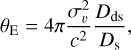 $ {\theta _{\rm{E}}} = 4\pi {{\sigma _\upsilon ^2} \over {{c^2}}}{{{D_{{\rm{ds}}}}} \over {{D_{\rm{s}}}}}, $