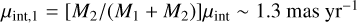 ${\mu _{{\mathop{\rm int}} ,1}} = \left[ {{{{M_2}} \mathord{\left/ {\vphantom {{{M_2}} {\left( {{M_1} + {M_2}} \right)}}} \right. \kern-\nulldelimiterspace} {\left( {{M_1} + {M_2}} \right)}}} \right]{\mu _{{\mathop{\rm int}} }}\~1.3\,{\rm{mas}}\,{\rm{y}}{{\rm{r}}^{ - 1}}$