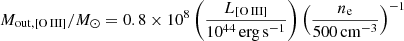 $$ \begin{aligned} M_\mathrm {out,[O\,\small {\text{III}}]} /{M}_\odot = 0.8 \times 10^8 \left( \dfrac{L_{\mathrm {[O\,\small {\text{III}}{]}} }}{10^{44}\,\mathrm {erg\,s}^{-1}} \right) \left( \dfrac{n_\mathrm{e} }{500\,\mathrm{cm} ^{-3}} \right)^{-1} \end{aligned} $$