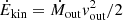 $$ \begin{aligned} \dot{E}_\mathrm{kin} = \dot{M}_\mathrm{out} v_\mathrm{out} ^2 /2 \end{aligned} $$