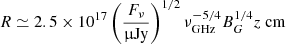 $$ \begin{aligned} R&\simeq 2.5\times 10^{17} \left(\frac{F_{\nu }}{\mathrm{\upmu Jy}}\right)^{1/2}\nu _{\rm GHz}^{-5/4}B_G^{1/4}z\ \mathrm{cm} \end{aligned} $$