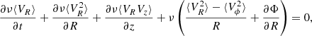 $$ \begin{aligned} \frac{\partial \nu \langle V_R \rangle }{\partial t} + \frac{\partial \nu \langle V_R^2 \rangle }{\partial R} + \frac{\partial \nu \langle V_R V_z \rangle }{\partial z} + \nu \left(\frac{\langle V_R^2 \rangle - \langle V_\phi ^2 \rangle }{R} + \frac{\partial \Phi }{\partial R}\right) = 0, \end{aligned} $$