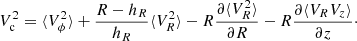 $$ \begin{aligned} V_{\rm c}^2 = \langle V_\phi ^2 \rangle + \frac{R-h_R}{h_R} \langle V_R^2 \rangle - R\frac{\partial \langle V_R^2 \rangle }{\partial R} - R\frac{\partial \langle V_R V_z \rangle }{\partial z}\cdot \end{aligned} $$