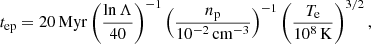 $$ \begin{aligned} t_{\rm ep} = 20\,\mathrm{Myr} \left(\frac{\ln {\Lambda }}{40}\right)^{-1} \left( \frac{n_{\rm p}}{10^{-2}\,\mathrm{cm^{-3}}}\right)^{-1} \left( \frac{T_{\rm e}}{10^8\,\mathrm{K}} \right)^{3/2}, \end{aligned} $$
