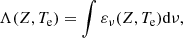 $$ \begin{aligned} \Lambda (Z,T_{\rm e}) = \int \varepsilon _{\nu } (Z,T_{\rm e}) \mathrm{d}\nu , \end{aligned} $$