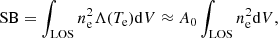 $$ \begin{aligned} \mathrm{SB} = \int _{\rm LOS} n^2_{\rm e} \Lambda (T_{\rm e}) \mathrm{d}V \approx A_0 \int _{\rm LOS} n_{\rm e}^2 \mathrm{d}V, \end{aligned} $$