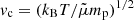 $ v_{\mathrm{c}} = (k_{\mathrm{B}}T/\tilde \mu m_{\mathrm{p}})^{1/2} $