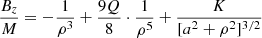 $$ \begin{aligned} \frac{B_{z}}{M} = - \frac{1}{\rho ^{3}} + \frac{9Q}{8} \cdot \frac{1}{\rho ^{5}} + \frac{K}{[a^{2} + \rho ^{2}]^{3/2}} \end{aligned} $$
