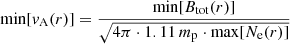 $$ \begin{aligned}&\mathrm{min}[v_{\rm A}(r)] = \frac{\mathrm{min}[B_{\rm tot}(r)]}{\sqrt{4\pi \cdot 1.11\,m_{\rm p} \cdot \mathrm{max}[N_{\rm e}(r)]}} \end{aligned} $$