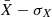 $ \bar{X} - \sigma_{X} $