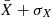 $ \bar{X} + \sigma_{X} $