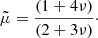 $$ \begin{aligned} \tilde{\mu }= \frac{(1+4\nu )}{(2+3\nu )}\cdot \end{aligned} $$