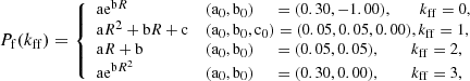 $$ \begin{aligned} \small P_{\rm f}(k_{\rm ff}) = {\left\{ \begin{array}{ll} \mathrm{ae}^{\mathrm{b} R}&\mathrm{(a_0,b_0)\ \ \ \ \ =(0.30, -1.00)}, \ \ \ \ \ \ \ k_{\rm ff}=0,\\ \mathrm{a}R^2+\mathrm{b}R+\mathrm{c}&\mathrm{(a_0,b_0,c_0) =(0.05, 0.05, 0.00)}, k_{\rm ff}=1,\\ \mathrm{a}R+\mathrm{b}&\mathrm{(a_0,b_0)\ \ \ \ \ =(0.05, 0.05)},\ \ \ \ \ \ \ \ k_{\rm ff}=2,\\ \mathrm{ae}^{\mathrm{b}R^2}&\mathrm{(a_0,b_0)\ \ \ \ \ =(0.30, 0.00)},\ \ \ \ \ \ \ \ k_{\rm ff}=3, \\ \end{array}\right.} \end{aligned} $$