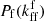 $ P_{\mathrm{f}}({k^{\mathrm{f}}_{\mathrm{ff}}}) $