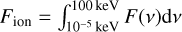 ${F_{{\rm{ion}}}} = \int {_{{{10}^{ - 5}}}^{100\,{\rm{keV}}}\,F\left( v \right){\rm{d}}v} $