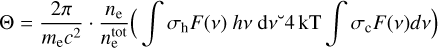 ${\rm{\Theta }}\,{\rm{ = }}\,{{2\pi } \over {{m_{\rm{e}}}{c^2}}} \cdot {{{n_{\rm{e}}}} \over {n_{\rm{e}}^{{\rm{tot}}}}}\left( {\int {{\sigma _{\rm{h}}}F\left( v \right)\,hv\,{\rm{d}}\mathord{\buildrel{\lower3pt\hbox{$\scriptscriptstyle\smile$}}\over v} 4\,{\rm{KT}}\int {{\sigma _{\rm{c}}}F\left( v \right)\,dv} } \,} \right)$