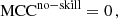 $$ \begin{aligned}&\mathrm{MCC} ^\mathrm{no{-}skill } = 0\,,\end{aligned} $$