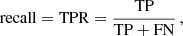 $$ \begin{aligned} \mathrm{recall} = \mathrm{TPR} = \frac{\mathrm{TP} }{\mathrm{TP} + \mathrm{FN} }\,, \end{aligned} $$