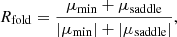 $$ \begin{aligned} R_{\rm fold} = \frac{\mu _{\rm min}+\mu _{\rm saddle}}{|\mu _{\rm min}|+|\mu _{\rm saddle}|}, \end{aligned} $$