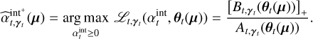 $\widehat \alpha _{t,{{\bf{\gamma }}_t}}^{{{{\mathop{\rm int}} }^ + }}\left( {\bf{\mu }} \right) = \mathop {\arg \,max}\limits_{\alpha _t^{{\mathop{\rm int}} } \ge 0} \,{L_{t,{{\bf{\gamma }}_t}}}\left( {\alpha _T^{{\mathop{\rm int}} },{{\bf{\theta }}_t}\left( {\bf{\mu }} \right)} \right) = {{{{\left[ {{B_{t,{{\bf{\gamma }}_t}}}\left( {{{\bf{\theta }}_t}\left( {\bf{\mu }} \right)} \right)} \right]}_ + }} \over {{A_{t,{{\bf{\gamma }}_t}}}\left( {{{\bf{\theta }}_t}\left( {\bf{\mu }} \right)} \right)}}.$