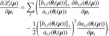 $\matrix{ {{{\partial {{\rm{L}}_t}\left( {\bf{\mu }} \right)} \over {\partial {{\bf{\mu }}_i}}} = \sum\limits_\ell {\left( {{{{{\left[ {{b_{t,\ell }}\left( {{{\bf{\theta }}_t}\left( {\bf{\mu }} \right)} \right)} \right]}_ + }} \over {{a_{t,\ell }}\left( {{{\bf{\theta }}_t}\left( {\bf{\mu }} \right)} \right)}}{{\partial {b_{t,\ell }}\left( {{{\bf{\theta }}_t}\left( {\bf{\mu }} \right)} \right)} \over {\partial {{\bf{\mu }}_i}}}} \right.} } \hfill \cr {\left. {\,\,\,\,\,\,\,\,\,\,\,\,\,\,\,\,\,\,\,\,\,\, - {1 \over 2}{{\left( {{{{{\left[ {{b_{t,\ell }}\left( {{{\bf{\theta }}_t}\left( {\bf{\mu }} \right)} \right)} \right]}_ + }} \over {{a_{t,\ell }}\left( {{{\bf{\theta }}_t}\left( {\bf{\mu }} \right)} \right)}}} \right)}^2}{{\partial {a_{t,\ell }}\left( {{{\bf{\theta }}_t}\left( {\bf{\mu }} \right)} \right)} \over {\partial {{\bf{\mu }}_i}}}} \right)\,.} \hfill \cr } $