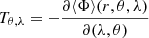 $ T_{\theta,\lambda}=-\frac{ \partial \langle\Phi\rangle (r,\theta,\lambda) }{ \partial (\lambda, \theta) } $