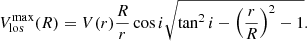 $$ \begin{aligned} V^\mathrm{max} _\mathrm{los} (R)=V(r)\frac{R}{r}\cos i\sqrt{\tan ^2i- \Big (\frac{r}{R}\Big )^2-1} . \end{aligned} $$