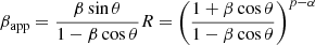 $$ \begin{aligned} \beta _{\mathrm{app} }=\frac{\beta \sin \theta }{1-\beta \cos \theta } R=\left(\frac{1+\beta \cos \theta }{1-\beta \cos \theta }\right)^{p-\alpha } \end{aligned} $$