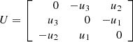 $$ \begin{aligned} U=\left[\begin{array}{rrr} 0&-u_{3}&u_{2} \\ u_{3}&0&-u_{1} \\ -u_{2}&u_{1}&0 \end{array}\right] \end{aligned} $$