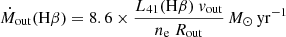 $$ \begin{aligned} \dot{M}_{\mathrm{out}}(\mathrm{H}\beta ) = 8.6 \times \frac{L_{41}(\mathrm{H}\beta )\ v_{\mathrm{out}}}{n_{\rm e}\ R_{\mathrm{out}}}\,M_{\odot }\,\mathrm{yr}^{-1} \end{aligned} $$