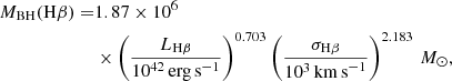 $$ \begin{aligned} M_{\mathrm{BH}}(\mathrm{H}\beta ) =&1.87\times 10^6 \nonumber \\&\times \left(\frac{L_{\mathrm{H\beta }}}{10^{42}\,\mathrm{erg\,s}^{-1}}\right)^{0.703} \left(\frac{{\sigma }_{\mathrm{H\beta }}}{10^{3}\,\mathrm{km\,s}^{-1}}\right)^{2.183}\,M_\odot , \end{aligned} $$