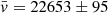 $ \bar{v}=22653 \pm 95 $