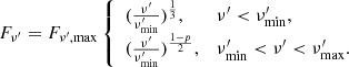 $$ \begin{aligned} F_{\nu^{\prime }} = F_{\nu^{\prime },\mathrm{max}}\left\{ \begin{array}{ll} (\frac{\nu^{\prime }}{\nu^{\prime }_{\mathrm{min}}})^{\frac{1}{3}},&\nu^{\prime }< \nu^{\prime }_{\mathrm{min}}, \\ (\frac{\nu^{\prime }}{\nu^{\prime }_{\mathrm{min}}})^{\frac{1-p}{2}},&\nu^{\prime }_{\mathrm{min}}< \nu^{\prime }< \nu^{\prime }_{\mathrm{max}}. \end{array} \right. \end{aligned} $$