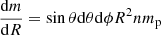 $ \frac{\mathrm{d}m}{\mathrm{d}R} = \sin \theta \mathrm{d}\theta \mathrm{d}\phi R^{2} n m_{\mathrm{p}} $
