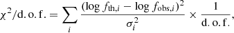 $$ \begin{aligned} \chi ^{2}/\mathrm{d.o.f.}=\sum _i \frac{ (\log f_{\mathrm{th},i} - \log f_{\mathrm{obs},i})^{2} }{\sigma _i^2} \times \frac{1}{ \mathrm{d.o.f.} }, \end{aligned} $$