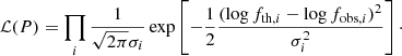 $$ \begin{aligned} \mathcal{L} (P)=\prod _{i} \frac{1}{\sqrt{2\pi }\sigma _i} \exp \left[-\frac{1}{2} \frac{ (\log f_{\mathrm{th},i} - \log f_{\mathrm{obs},i})^{2} }{\sigma _i^2} \right]\cdot \end{aligned} $$