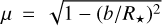 $\mu = \sqrt {1 - {{\left( {{b \mathord{\left/ {\vphantom {b {{R_ \star }}}} \right. \kern-\nulldelimiterspace} {{R_ \star }}}} \right)}^2}} $