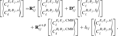 $$ \begin{aligned} \begin{bmatrix} \left\langle C_\ell ^{E_iE_j,\, \mathrm{o}}\right\rangle \\ \left\langle C_\ell ^{B_iB_j,\, \mathrm{o}}\right\rangle \end{bmatrix} =&\mathbf R ^{\alpha }_{ij}\begin{bmatrix} \left\langle C_\ell ^{E_iE_j,\, \mathrm{fg}}\right\rangle \\ \left\langle C_\ell ^{B_iB_j,\, \mathrm{fg}}\right\rangle \end{bmatrix}+\mathbf D ^{\alpha }_{ij}\begin{bmatrix} \left\langle C_\ell ^{E_iB_j,\, \mathrm{fg}}\right\rangle \\ \left\langle C_\ell ^{B_iE_j,\, \mathrm{fg}}\right\rangle \end{bmatrix}\nonumber \\&+\mathbf R ^{\alpha +\beta }_{ij}\begin{bmatrix} \left\langle C_\ell ^{E_iE_j,\, \mathrm{CMB}}\right\rangle \\ \left\langle C_\ell ^{B_iB_j,\, \mathrm{CMB}}\right\rangle \end{bmatrix}+\delta _{ij} \begin{bmatrix} \left\langle C_\ell ^{E_iE_j,\, \mathrm{n}}\right\rangle \\ \left\langle C_\ell ^{B_iB_j,\, \mathrm{n}}\right\rangle \end{bmatrix}, \end{aligned} $$