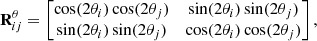 $$ \begin{aligned}&\mathbf R ^{\theta }_{ij} = \begin{bmatrix} \cos (2\theta _i)\cos (2\theta _j)&\sin (2\theta _i)\sin (2\theta _j) \\ \sin (2\theta _i)\sin (2\theta _j)&\cos (2\theta _i)\cos (2\theta _j) \end{bmatrix},\end{aligned} $$