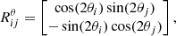$$ \begin{aligned}&R^{\theta }_{ij} = \begin{bmatrix} \cos (2\theta _i)\sin (2\theta _j)\\ -\sin (2\theta _i)\cos (2\theta _j) \end{bmatrix},\end{aligned} $$