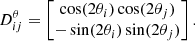 $$ \begin{aligned}&D^{\theta }_{ij} = \begin{bmatrix} \cos (2\theta _i)\cos (2\theta _j)\\ -\sin (2\theta _i)\sin (2\theta _j) \end{bmatrix}. \end{aligned} $$