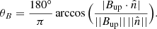 $$ \begin{aligned} \theta _B=\frac{180^\circ }{\pi }\arccos \Big (\frac{|B_{\rm up}\cdot \hat{n}|}{||B_{\rm up}||\,||\hat{n}||}\Big ). \end{aligned} $$