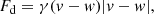 $$ \begin{aligned} F_{\rm d}=\gamma (v-{ w})|v-{ w}|, \end{aligned} $$