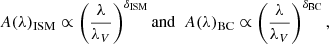 $$ \begin{aligned} A(\lambda )_{\mathrm{ISM}} \propto \left(\dfrac{\lambda }{\lambda _{V}}\right)^{\delta _{\rm ISM}} \mathrm{and}\ \ A(\lambda )_{\mathrm{BC}} \propto \left(\dfrac{\lambda }{\lambda _{V}}\right)^{\delta _{\rm BC}}, \end{aligned} $$