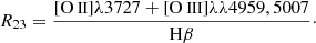 $$ \begin{aligned} R_{23} = \frac{[{\text{O}}{\small { {\text{ II}}}}]\lambda 3727 + [{\text{O}}{\small { {\text{ III}}}}]\lambda \lambda 4959, 5007}{\mathrm{H}\beta }\cdot \end{aligned} $$