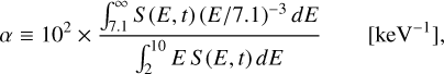 $\matrix{ {\alpha \equiv {{10}^2} \times {{\int_{7.1}^\infty {S\,\left( {E,t} \right)\,{{\left( {{E \mathord{\left/ {\vphantom {E {7.1}}} \right. \kern-\nulldelimiterspace} {7.1}}} \right)}^{ - 3}}\,dE} } \over {\int_2^{10} {E\,S\,\left( {E,t} \right)} \,dE}}\,\,\,\,\,} &amp; {\left[ {{\rm{ke}}{{\rm{V}}^{ - 1}}} \right],} \cr } \,$