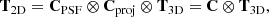 $$ \begin{aligned} \mathbf{T}_{\rm 2D} =\mathbf{C}_{\rm PSF}\otimes \mathbf{C}_{\rm proj}\otimes \mathbf{T}_{\rm 3D}=\mathbf{C}\otimes \mathbf{T}_{\rm 3D}, \end{aligned} $$